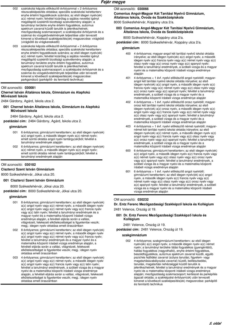 szakiskolai képzés előkészítő évfolyammal + 2 évfolyamos a(z) német nyelv; felvétel kizárólag a sajátos nevelési igényt tanulmányi területre enyhe értelmi fogyatékos, autizmus spektrum zavarral küzdő