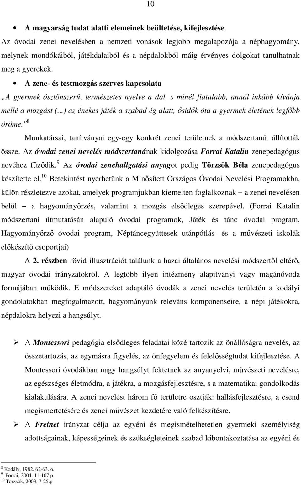 A zene- és testmozgás szerves kapcsolata A gyermek ösztönszerű, természetes nyelve a dal, s minél fiatalabb, annál inkább kívánja mellé a mozgást (.