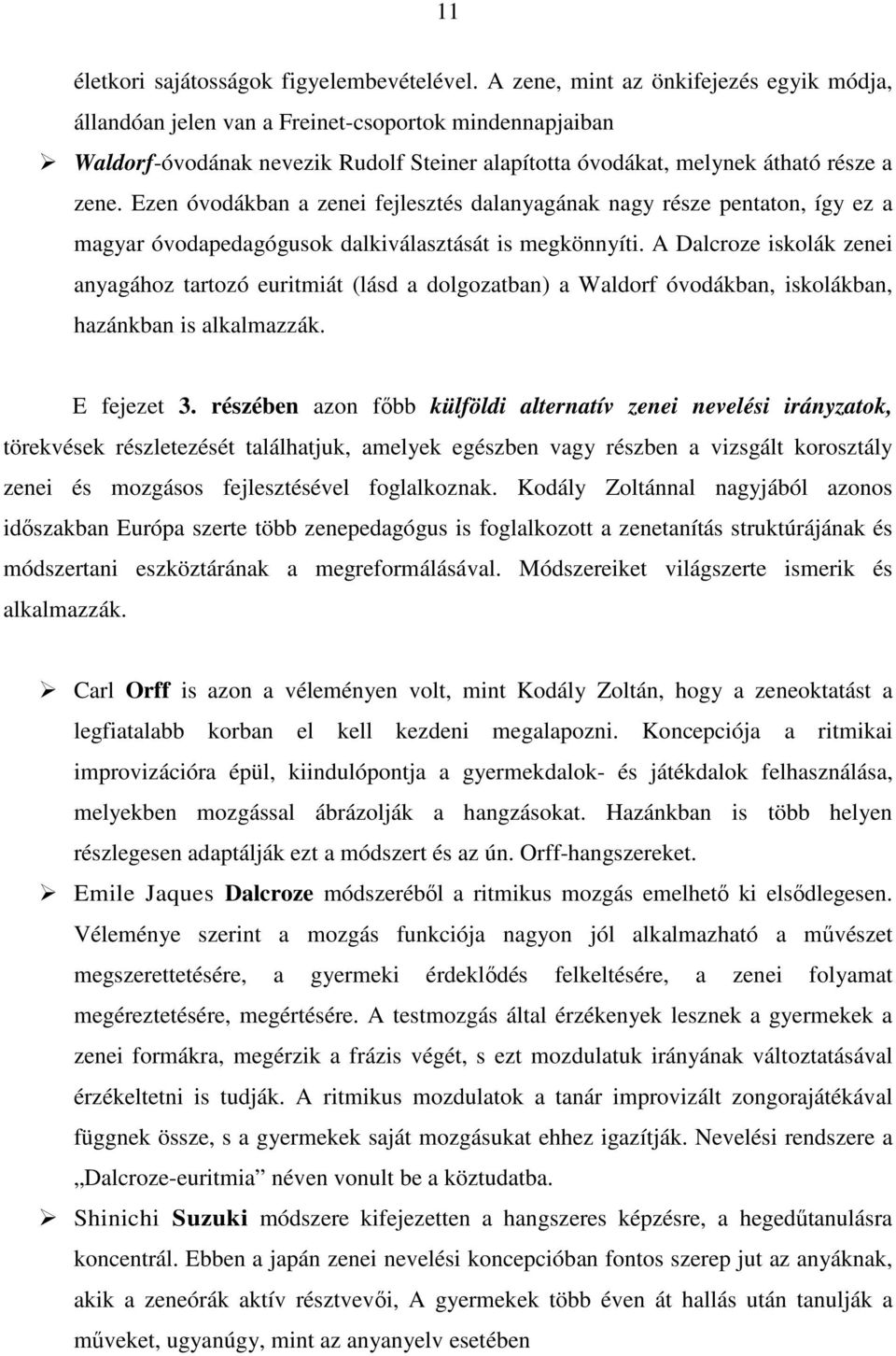 Ezen óvodákban a zenei fejlesztés dalanyagának nagy része pentaton, így ez a magyar óvodapedagógusok dalkiválasztását is megkönnyíti.