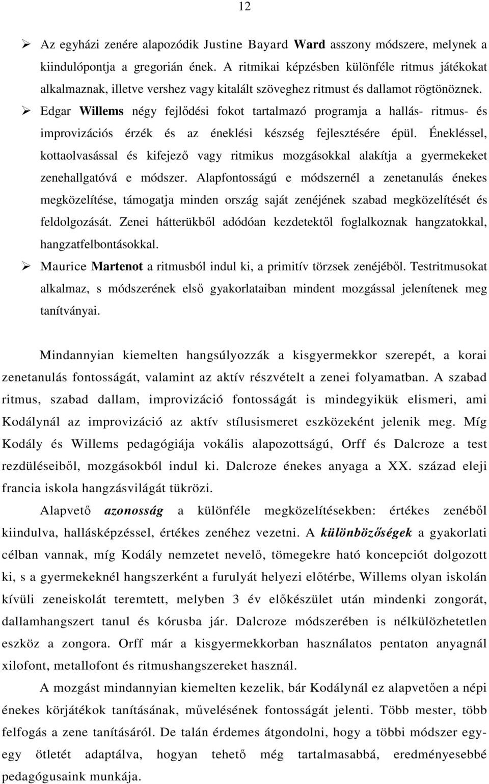 Edgar Willems négy fejlődési fokot tartalmazó programja a hallás- ritmus- és improvizációs érzék és az éneklési készség fejlesztésére épül.