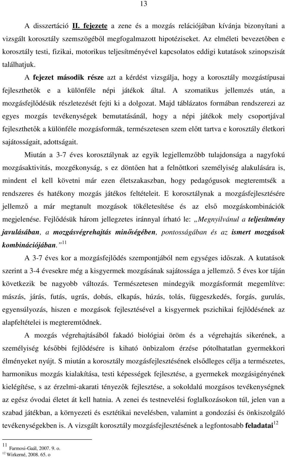 A fejezet második része azt a kérdést vizsgálja, hogy a korosztály mozgástípusai fejleszthetők e a különféle népi játékok által.