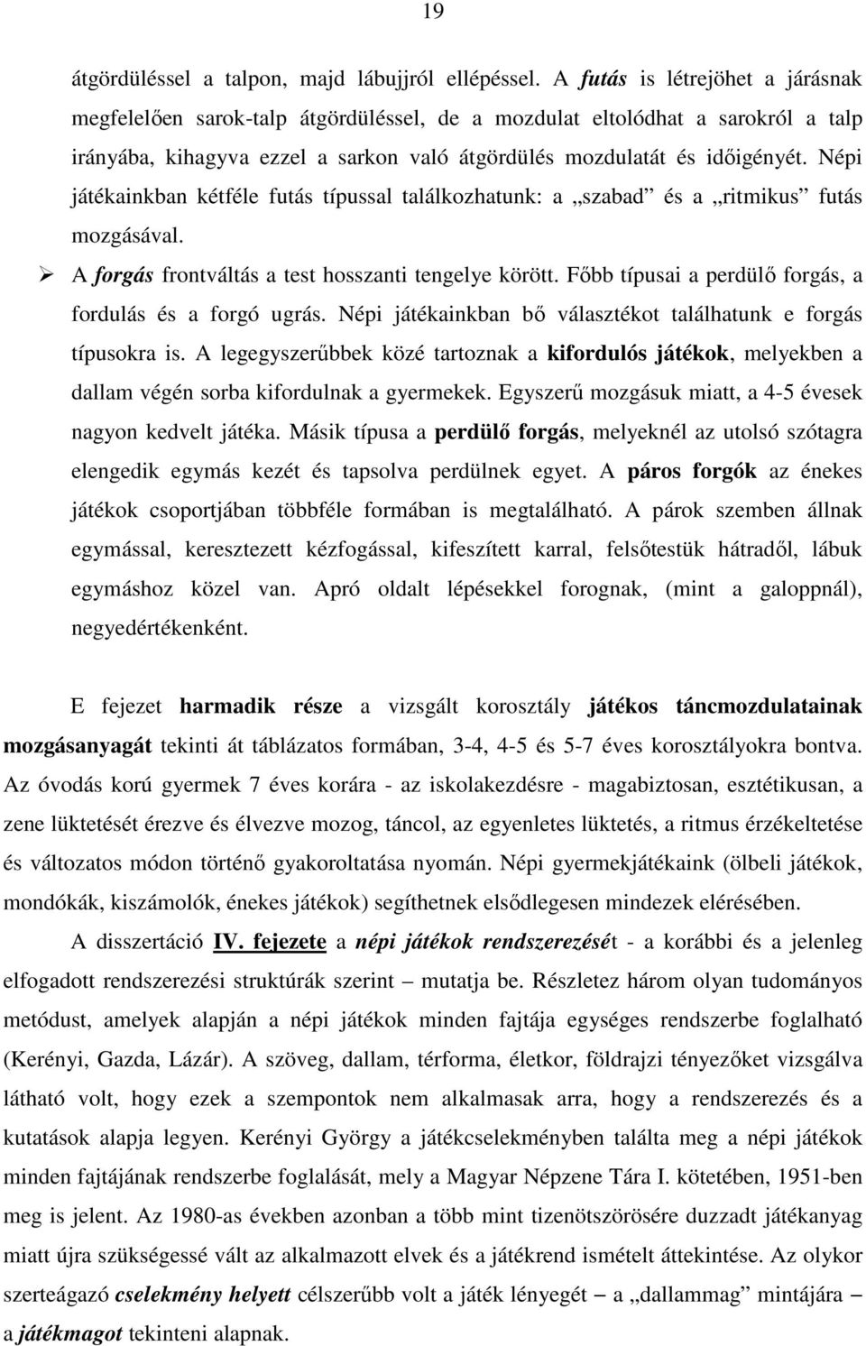 Népi játékainkban kétféle futás típussal találkozhatunk: a szabad és a ritmikus futás mozgásával. A forgás frontváltás a test hosszanti tengelye körött.