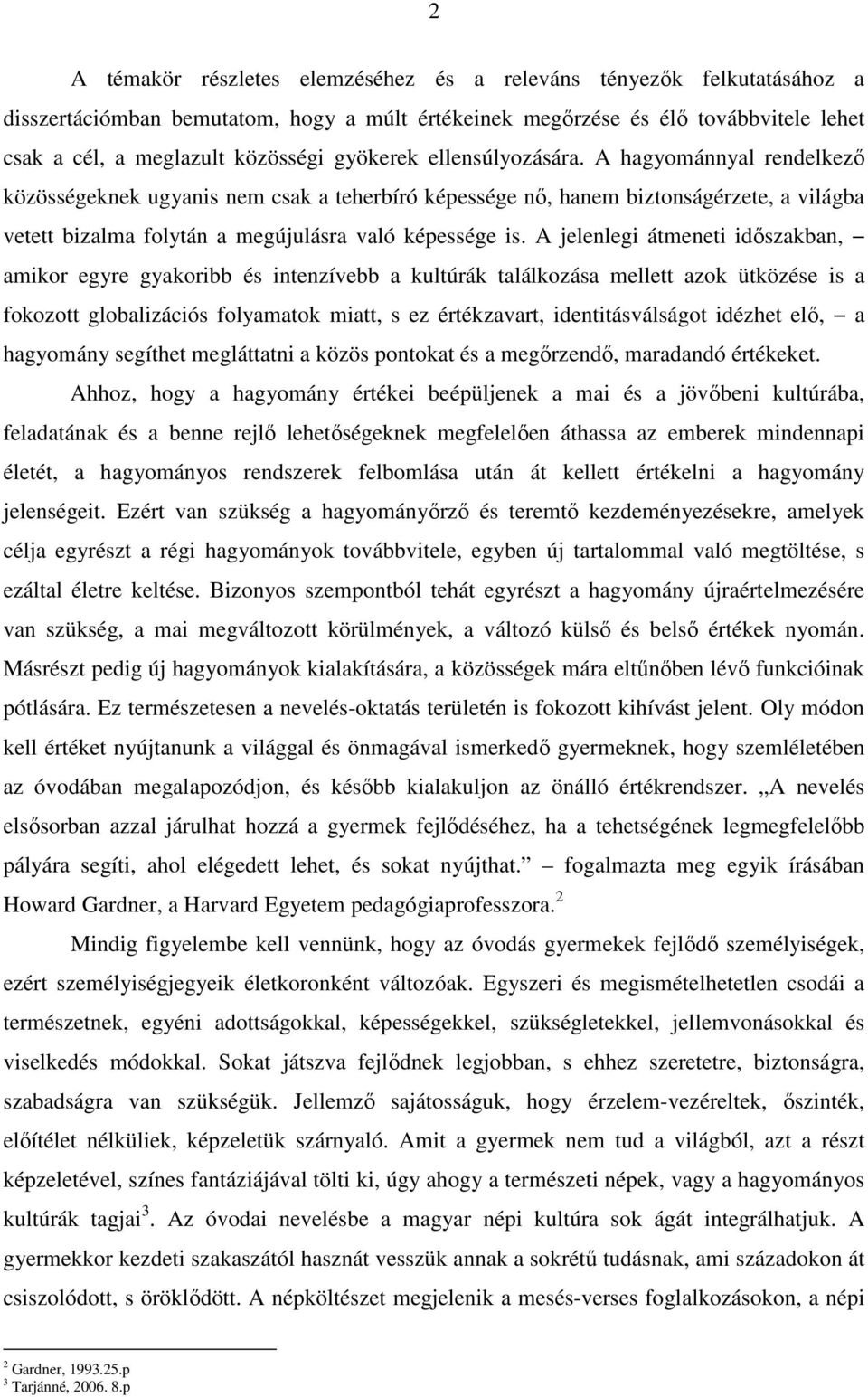 A jelenlegi átmeneti időszakban, amikor egyre gyakoribb és intenzívebb a kultúrák találkozása mellett azok ütközése is a fokozott globalizációs folyamatok miatt, s ez értékzavart, identitásválságot