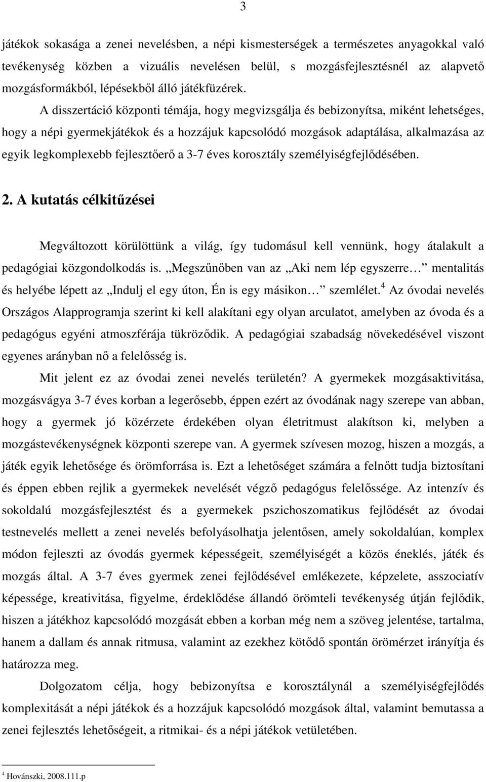 A disszertáció központi témája, hogy megvizsgálja és bebizonyítsa, miként lehetséges, hogy a népi gyermekjátékok és a hozzájuk kapcsolódó mozgások adaptálása, alkalmazása az egyik legkomplexebb