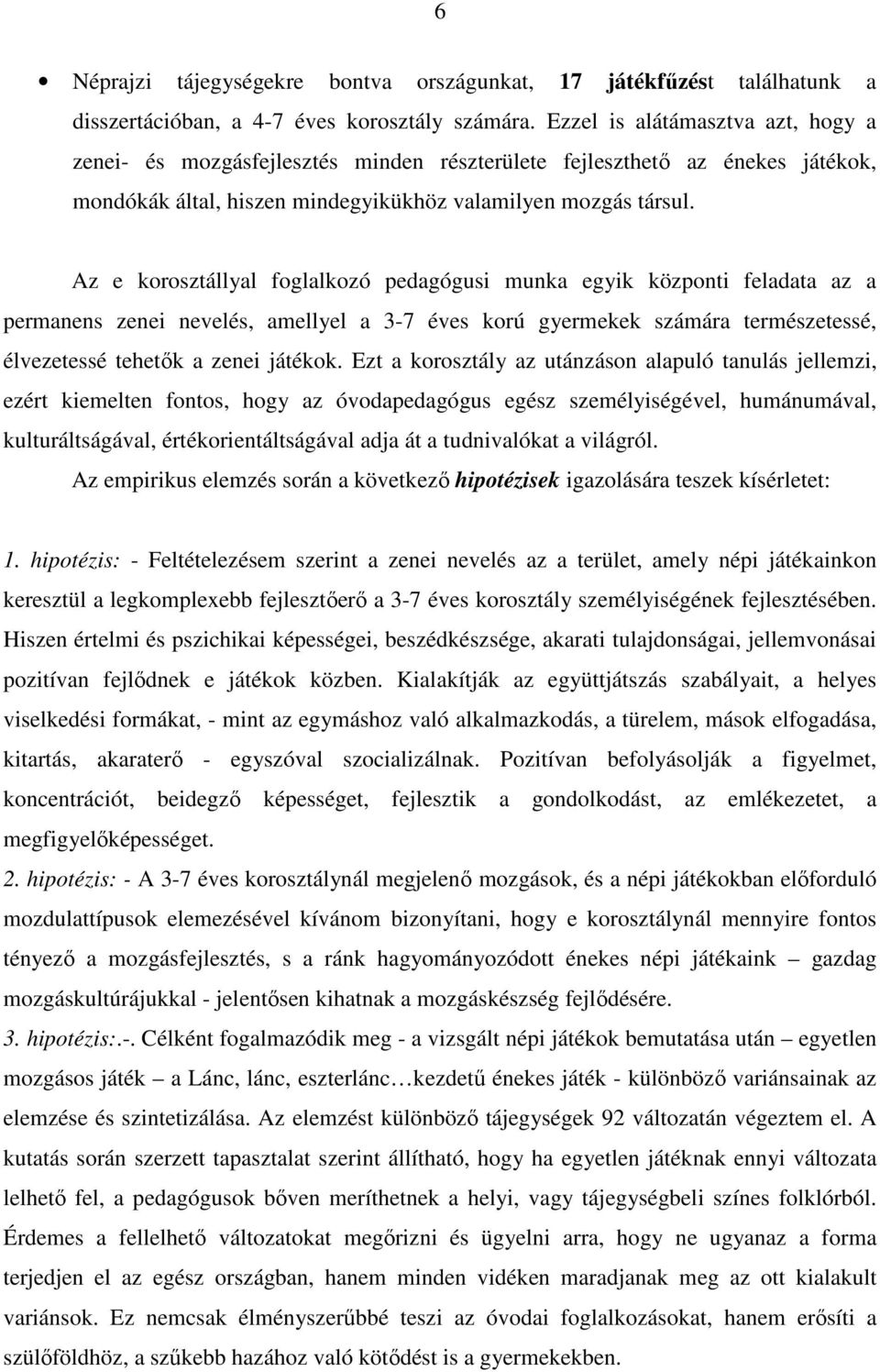 Az e korosztállyal foglalkozó pedagógusi munka egyik központi feladata az a permanens zenei nevelés, amellyel a 3-7 éves korú gyermekek számára természetessé, élvezetessé tehetők a zenei játékok.