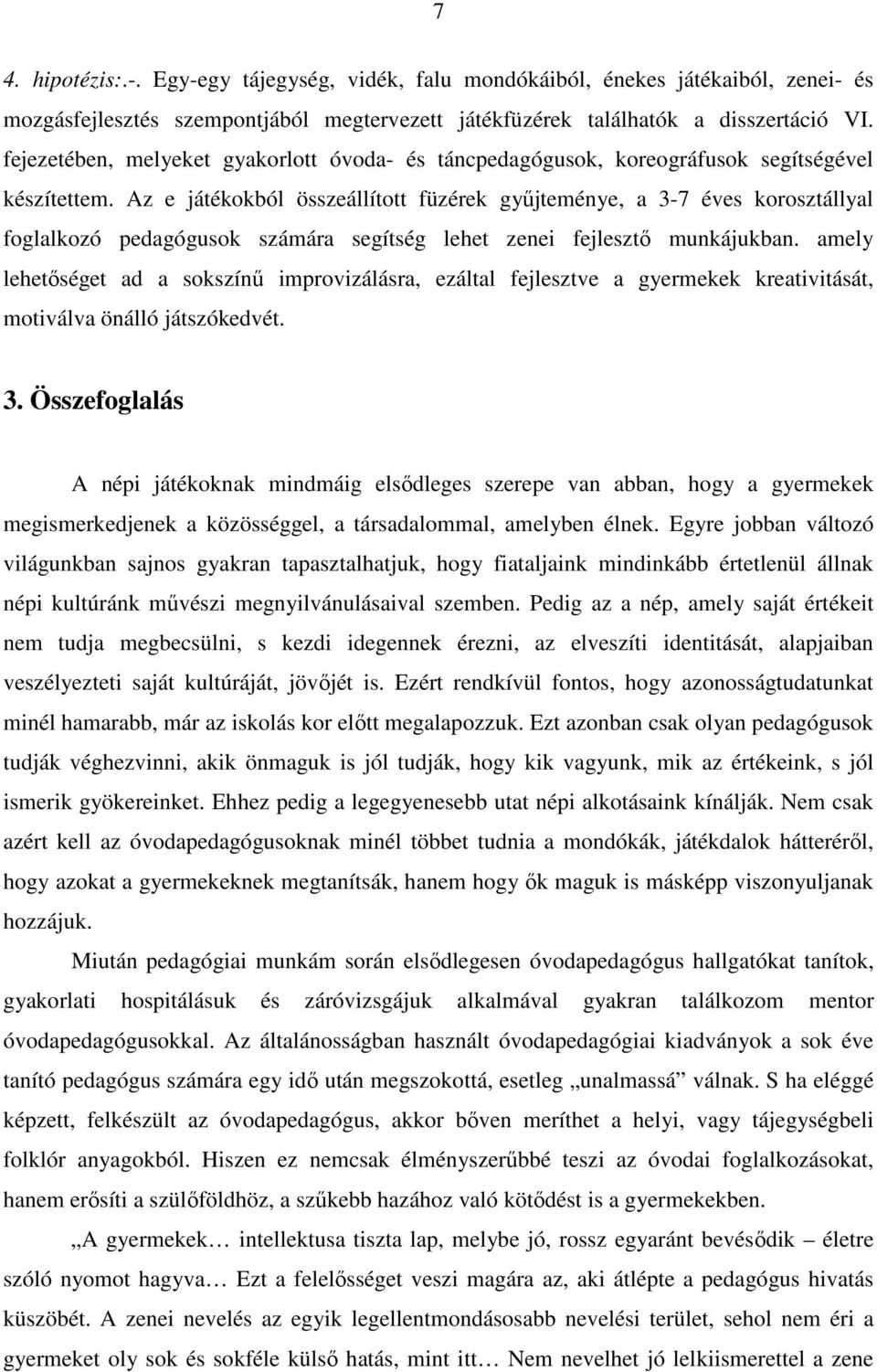 Az e játékokból összeállított füzérek gyűjteménye, a 3-7 éves korosztállyal foglalkozó pedagógusok számára segítség lehet zenei fejlesztő munkájukban.