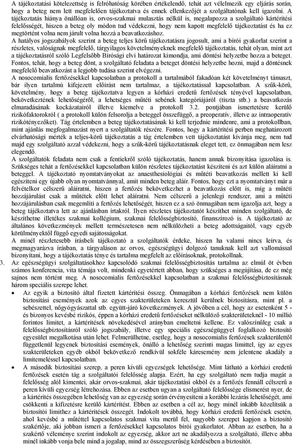 A tájékoztatás hiánya önállóan is, orvos-szakmai mulasztás nélkül is, megalapozza a szolgáltató kártérítési felelősségét, hiszen a beteg oly módon tud védekezni, hogy nem kapott megfelelő