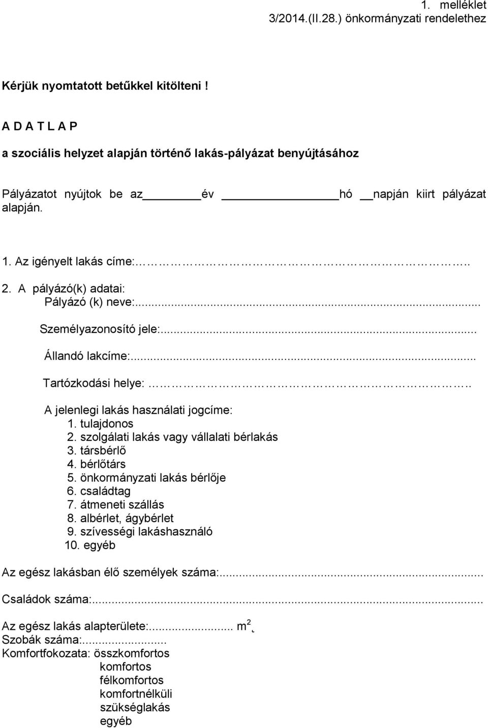 A pályázó(k) adatai: Pályázó (k) neve:... Személyazonosító jele:... Állandó lakcíme:... Tartózkodási helye:.. A jelenlegi lakás használati jogcíme: 1. tulajdonos 2.