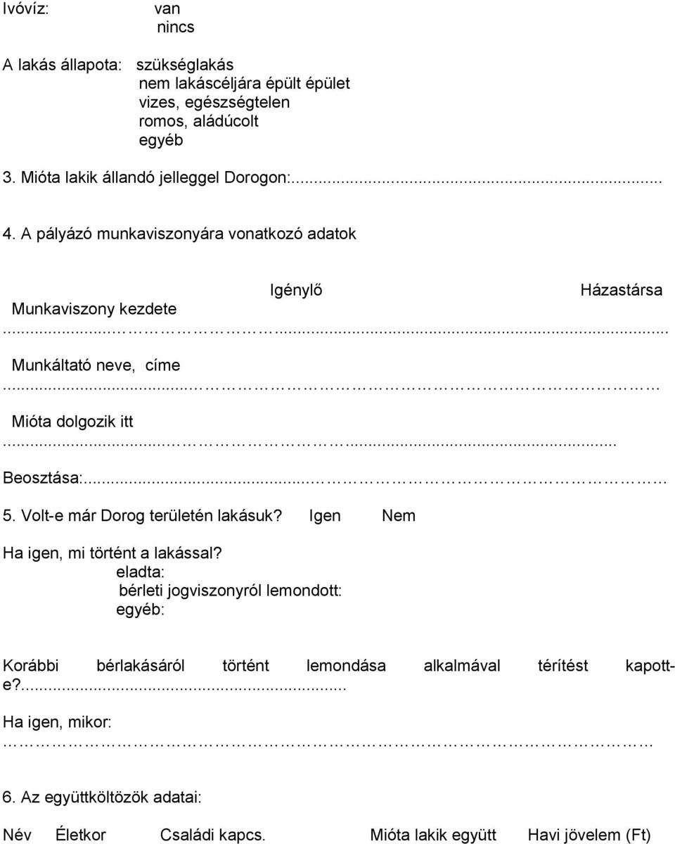 .. Mióta dolgozik itt...... Beosztása:... 5. Volt-e már Dorog területén lakásuk? Igen Nem Ha igen, mi történt a lakással?