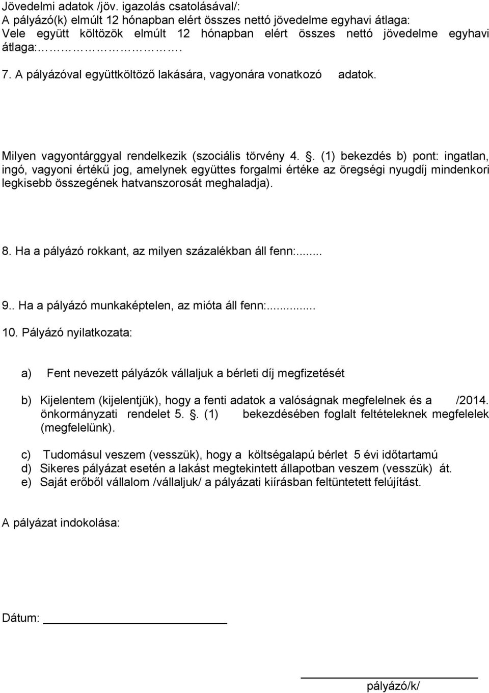 A pályázóval együttköltöző lakására, vagyonára vonatkozó adatok. Milyen vagyontárggyal rendelkezik (szociális törvény 4.