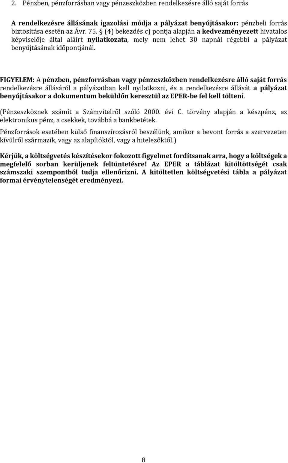 FIGYELEM: A pénzben, pénzforrásban vagy pénzeszközben rendelkezésre álló saját forrás rendelkezésre állásáról a pályázatban kell nyilatkozni, és a rendelkezésre állását a pályázat benyújtásakor a