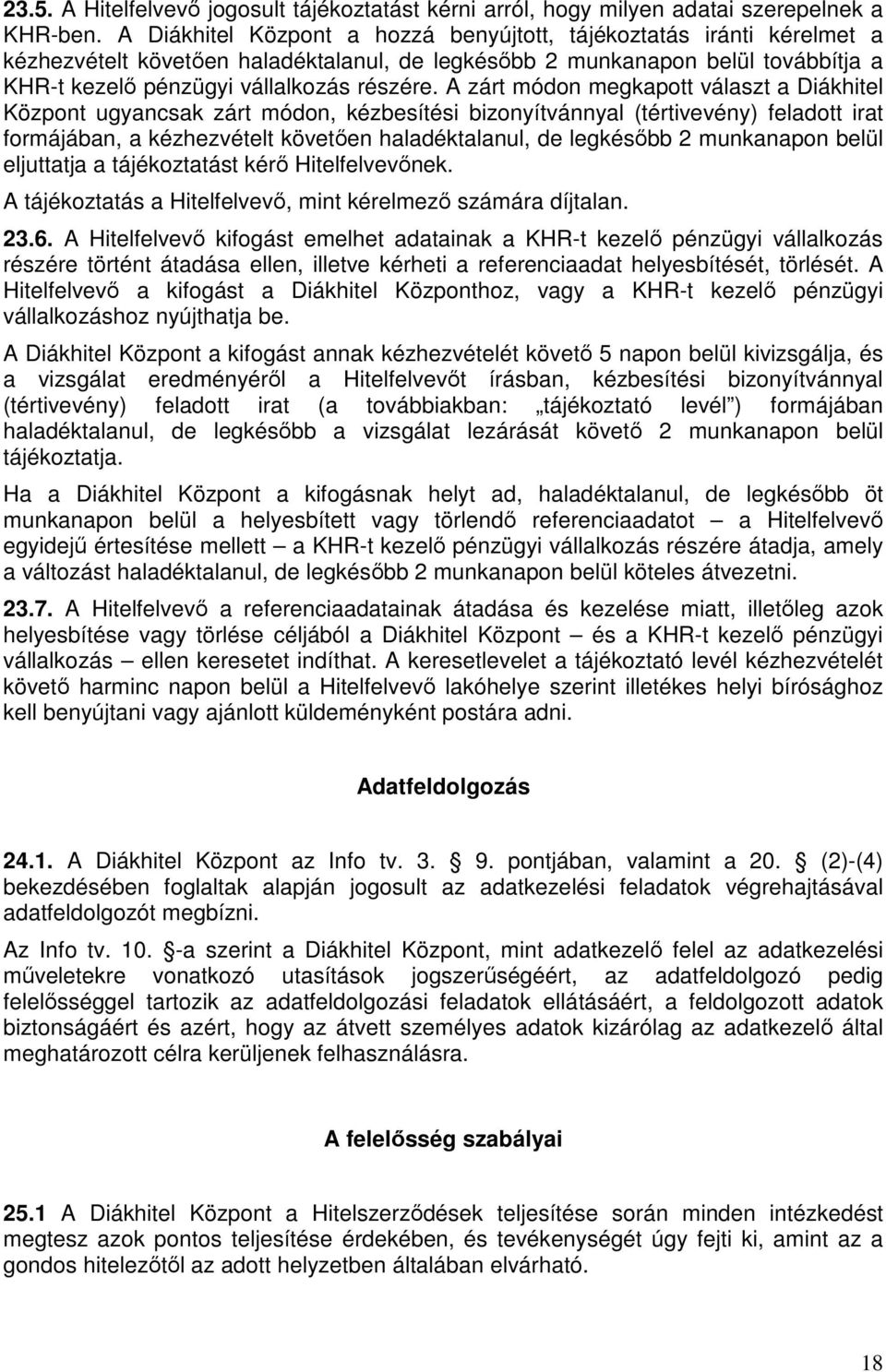 A zárt módon megkapott választ a Diákhitel Központ ugyancsak zárt módon, kézbesítési bizonyítvánnyal (tértivevény) feladott irat formájában, a kézhezvételt követően haladéktalanul, de legkésőbb 2