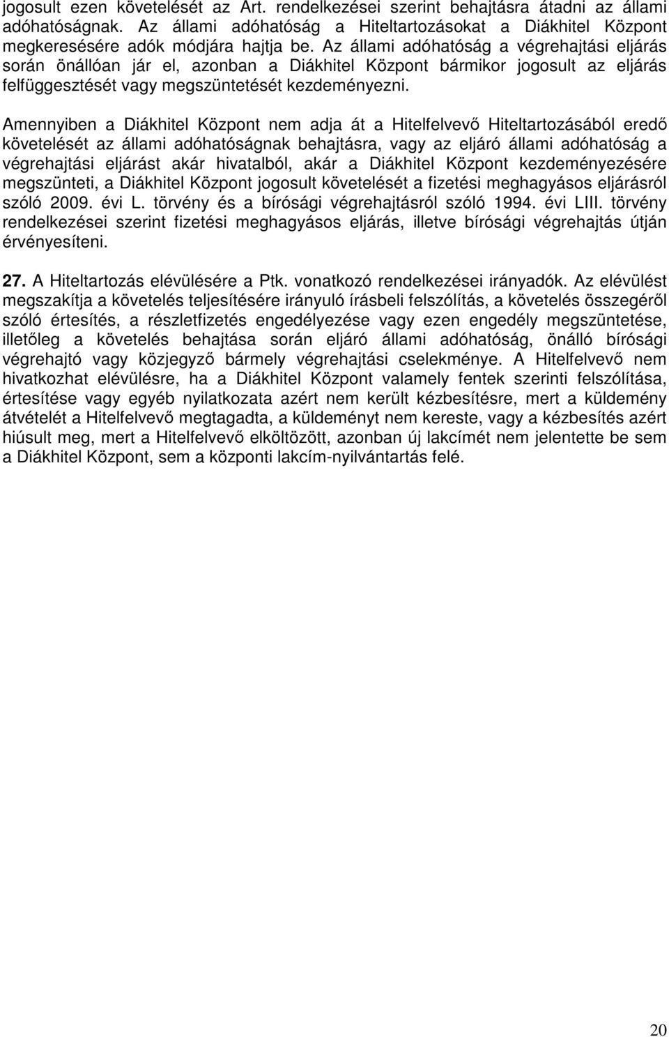 Amennyiben a Diákhitel Központ nem adja át a Hitelfelvevő Hiteltartozásából eredő követelését az állami adóhatóságnak behajtásra, vagy az eljáró állami adóhatóság a végrehajtási eljárást akár