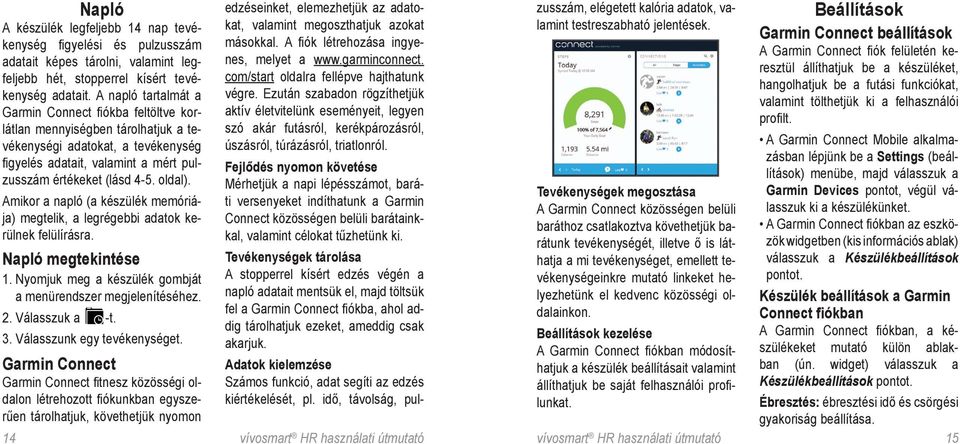 Amikor a napló (a készülék memóriája) megtelik, a legrégebbi adatok kerülnek felülírásra. Napló megtekintése 1. Nyomjuk meg a készülék gombját a menürendszer megjelenítéséhez. 2. Válasszuk a -t.