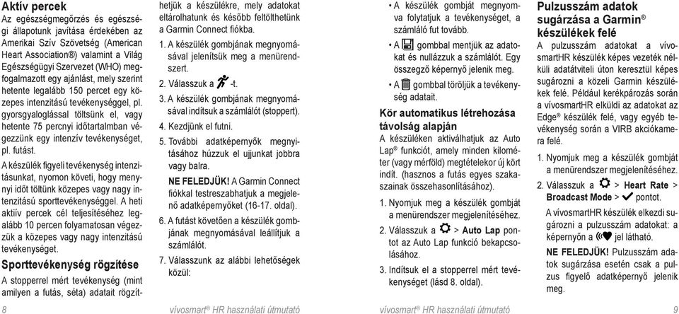 gyorsgyaloglással töltsünk el, vagy hetente 75 percnyi időtartalmban végezzünk egy intenzív tevékenységet, pl. futást.