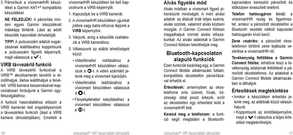 VIRB távvezérlő funkció A VIRB távvezérlő funkcióval a VIRB akciókamerán távolról is elindíthatjuk, illetve leállíthatjuk a felvételt.