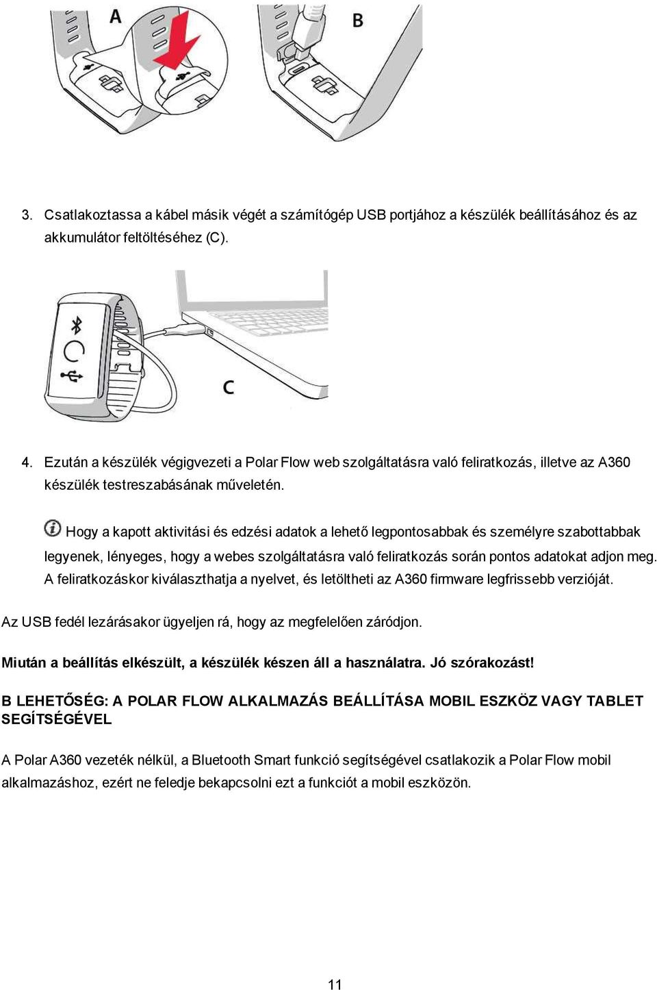 Hogy a kapott aktivitási és edzési adatok a lehető legpontosabbak és személyre szabottabbak legyenek, lényeges, hogy a webes szolgáltatásra való feliratkozás során pontos adatokat adjon meg.