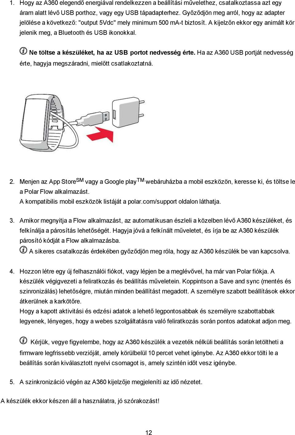 Ne töltse a készüléket, ha az USB portot nedvesség érte. Ha az A360 USB portját nedvesség érte, hagyja megszáradni, mielőtt csatlakoztatná. 2.