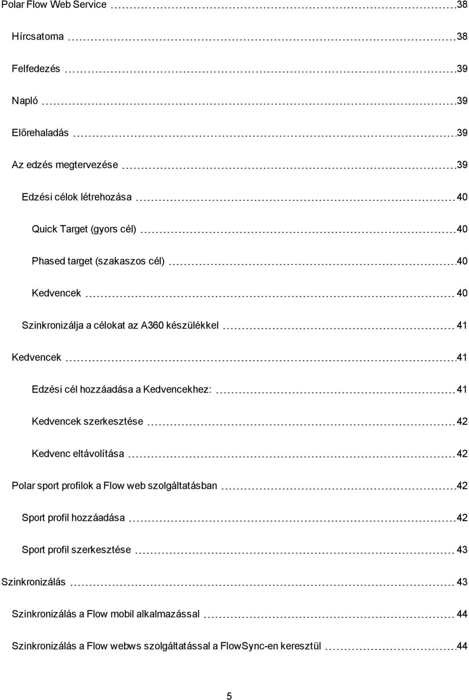 Kedvencekhez: 41 Kedvencek szerkesztése 42 Kedvenc eltávolítása 42 Polar sport profilok a Flow web szolgáltatásban 42 Sport profil hozzáadása 42 Sport