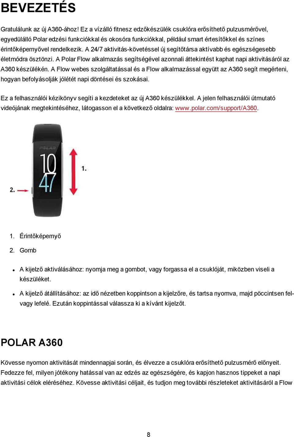 A 24/7 aktivitás-követéssel új segítőtársa aktívabb és egészségesebb életmódra ösztönzi. A Polar Flow alkalmazás segítségével azonnali áttekintést kaphat napi aktivitásáról az A360 készülékén.