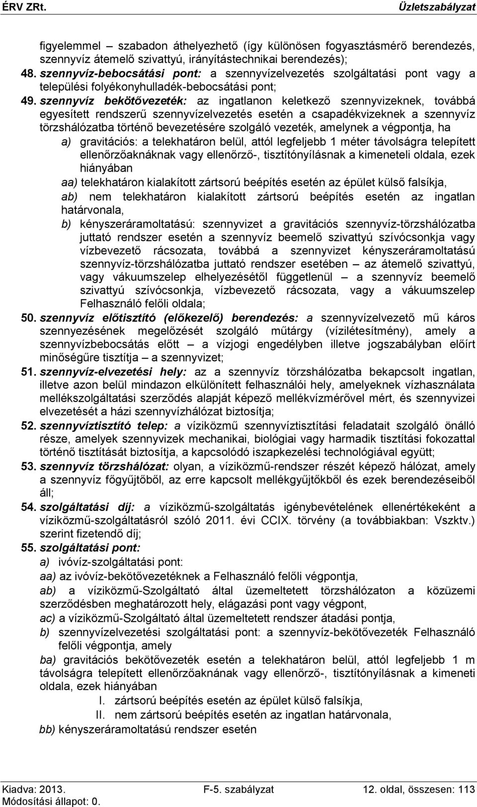 szennyvíz bekötővezeték: az ingatlanon keletkező szennyvizeknek, továbbá egyesített rendszerű szennyvízelvezetés esetén a csapadékvizeknek a szennyvíz törzshálózatba történő bevezetésére szolgáló