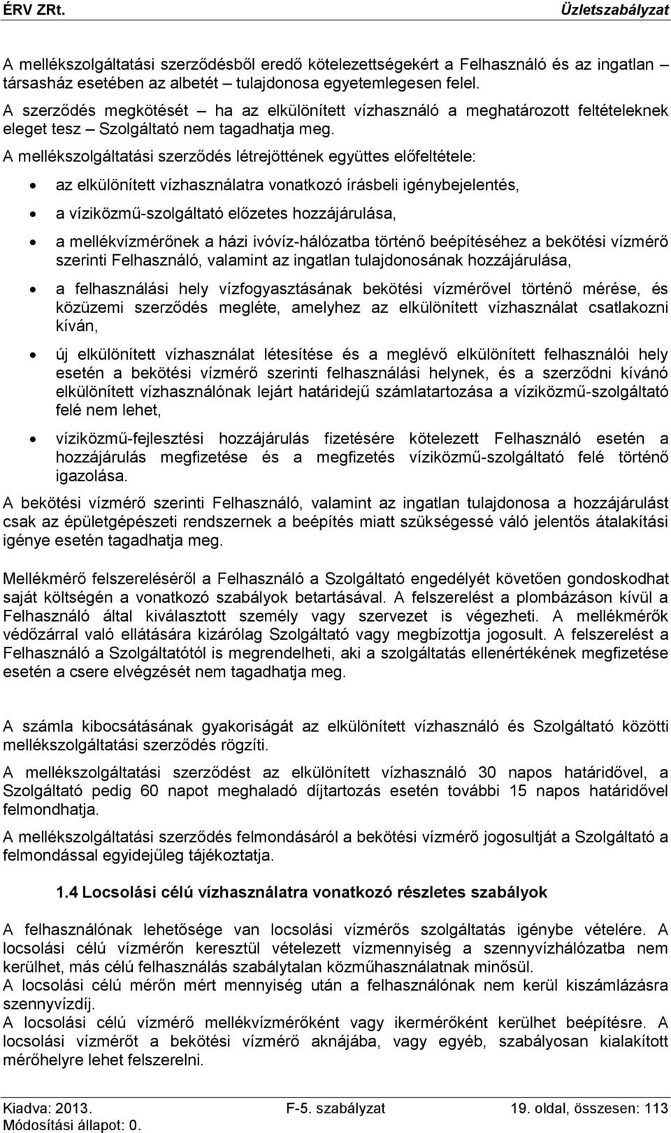 A mellékszolgáltatási szerződés létrejöttének együttes előfeltétele: az elkülönített vízhasználatra vonatkozó írásbeli igénybejelentés, a víziközmű-szolgáltató előzetes hozzájárulása, a