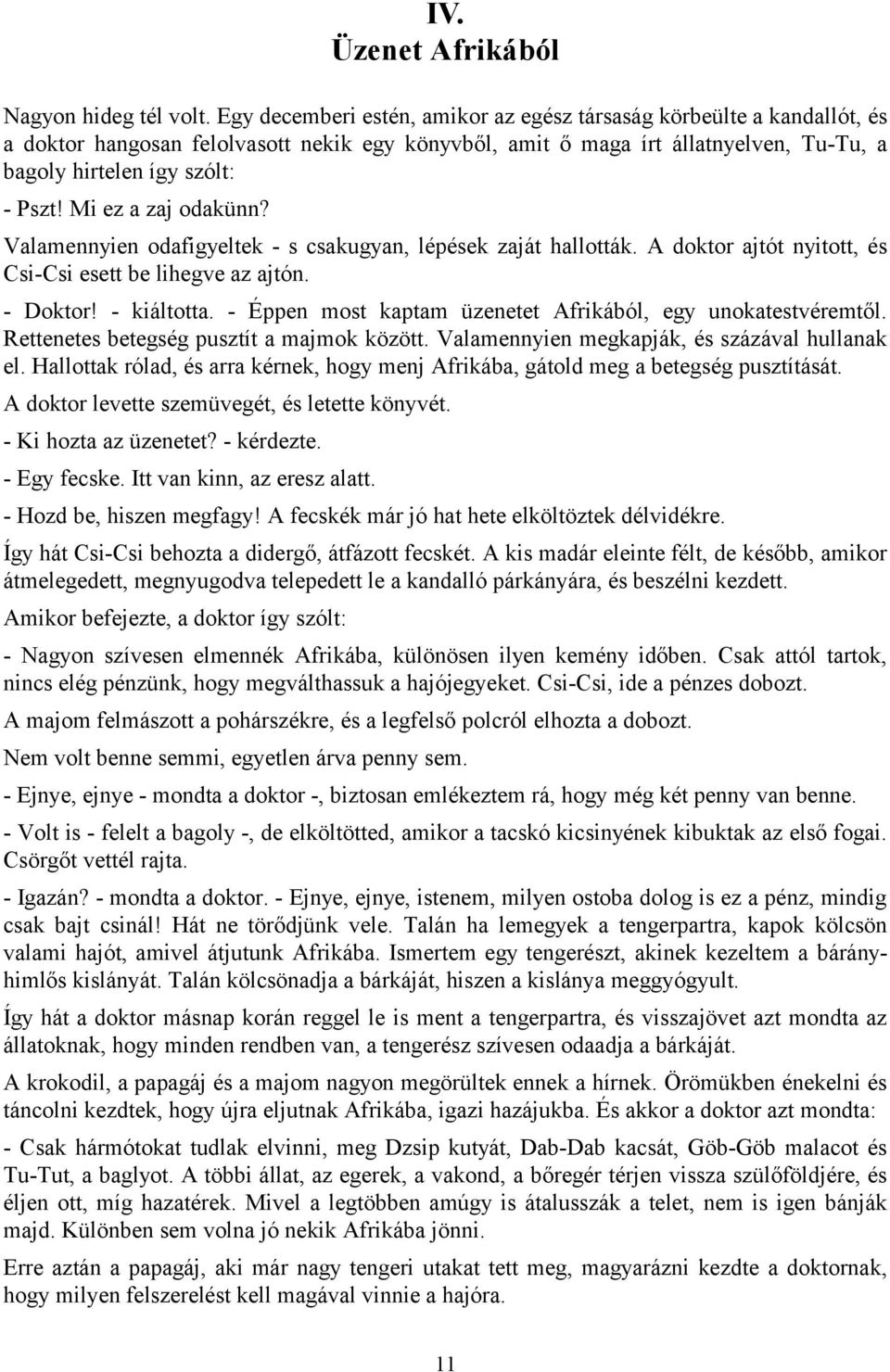 Mi ez a zaj odakünn? Valamennyien odafigyeltek - s csakugyan, lépések zaját hallották. A doktor ajtót nyitott, és Csi-Csi esett be lihegve az ajtón. - Doktor! - kiáltotta.