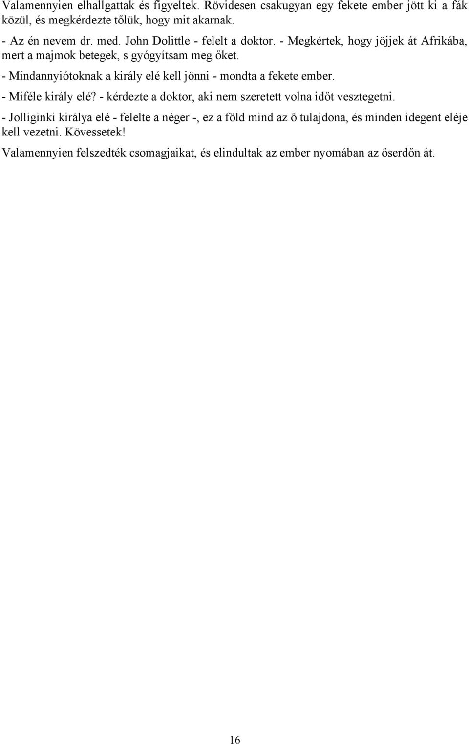 - Mindannyiótoknak a király elé kell jönni - mondta a fekete ember. - Miféle király elé? - kérdezte a doktor, aki nem szeretett volna időt vesztegetni.