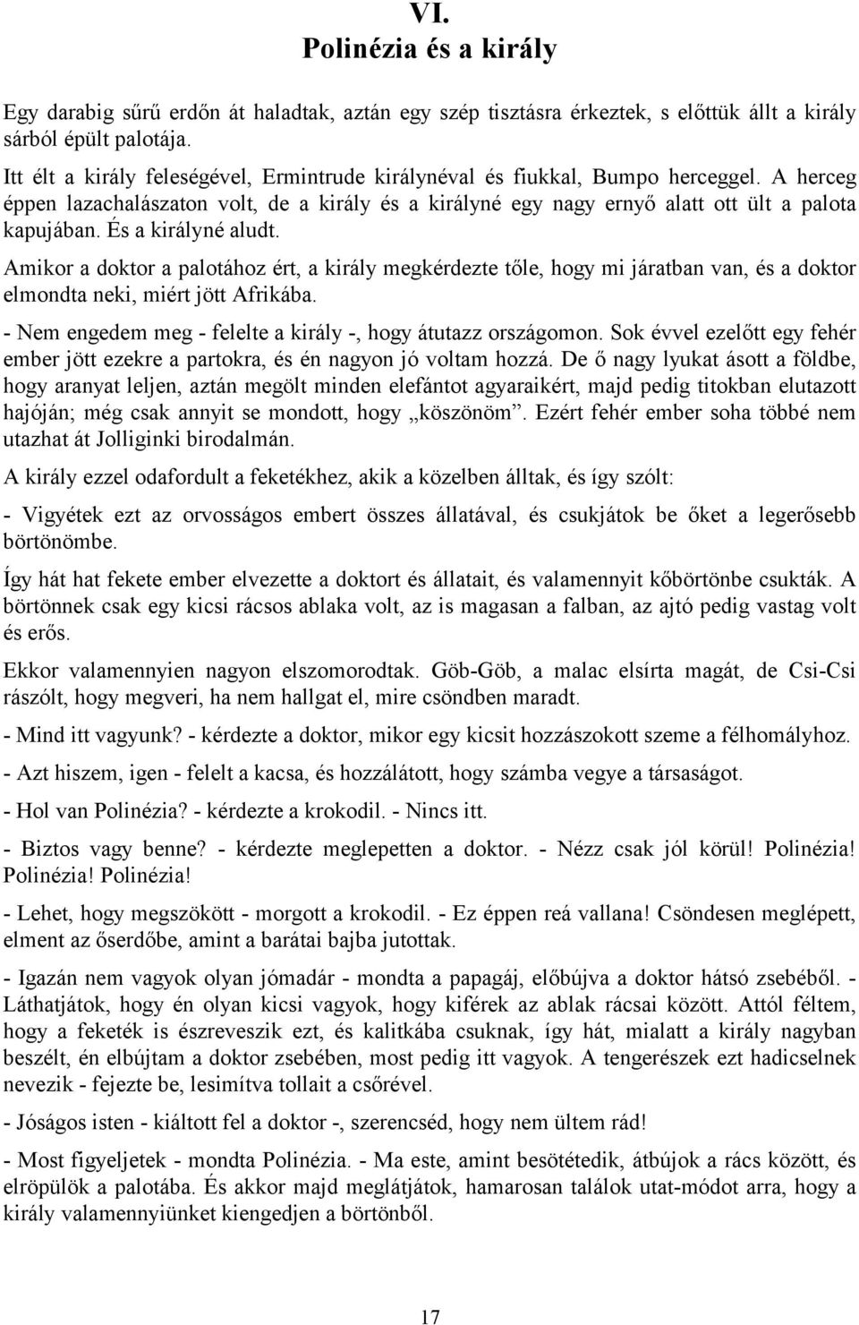 És a királyné aludt. Amikor a doktor a palotához ért, a király megkérdezte tőle, hogy mi járatban van, és a doktor elmondta neki, miért jött Afrikába.