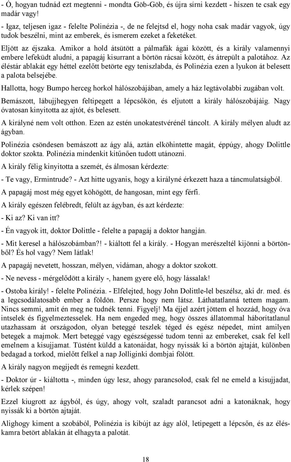 Amikor a hold átsütött a pálmafák ágai között, és a király valamennyi embere lefeküdt aludni, a papagáj kisurrant a börtön rácsai között, és átrepült a palotához.