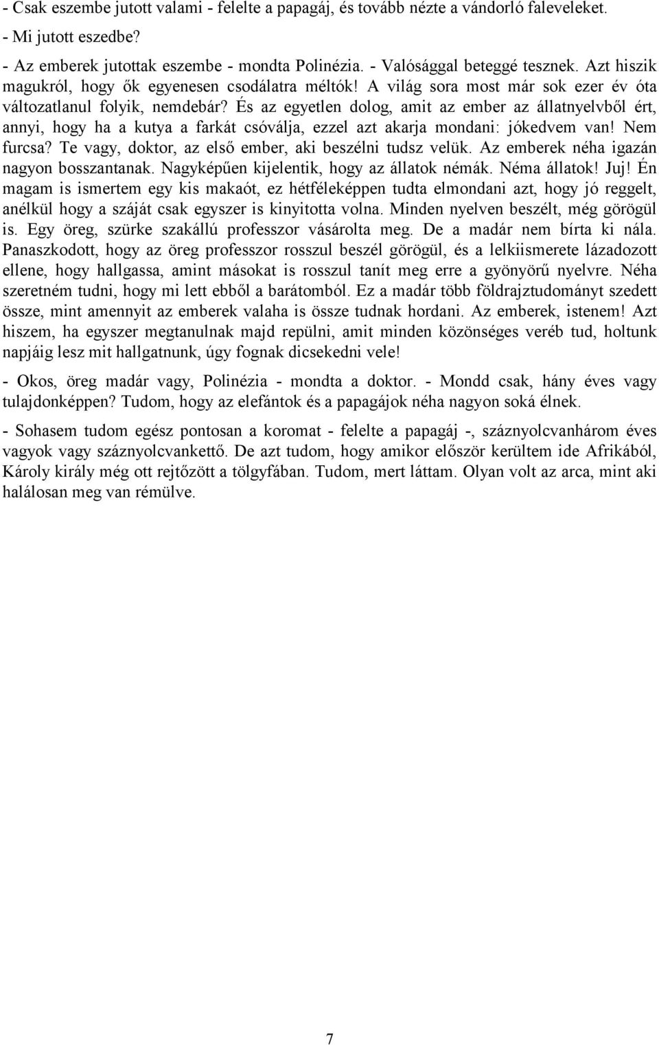 És az egyetlen dolog, amit az ember az állatnyelvből ért, annyi, hogy ha a kutya a farkát csóválja, ezzel azt akarja mondani: jókedvem van! Nem furcsa?