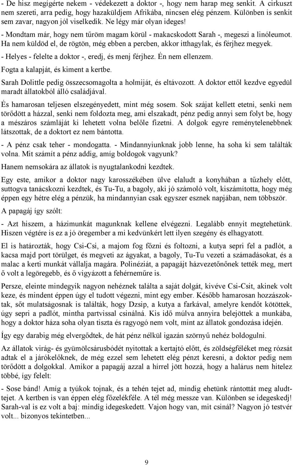 Ha nem küldöd el, de rögtön, még ebben a percben, akkor itthagylak, és férjhez megyek. - Helyes - felelte a doktor -, eredj, és menj férjhez. Én nem ellenzem. Fogta a kalapját, és kiment a kertbe.