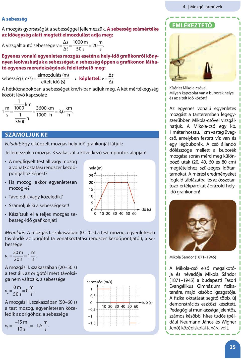 Egyenes vonalú egyenletes mozgás esetén a hely-idő grafikonról könynyen leolvashatjuk a sebességet, a sebesség éppen a grafikonon látható egyenes meredekségének feleltethető meg: elmozdulás (m)