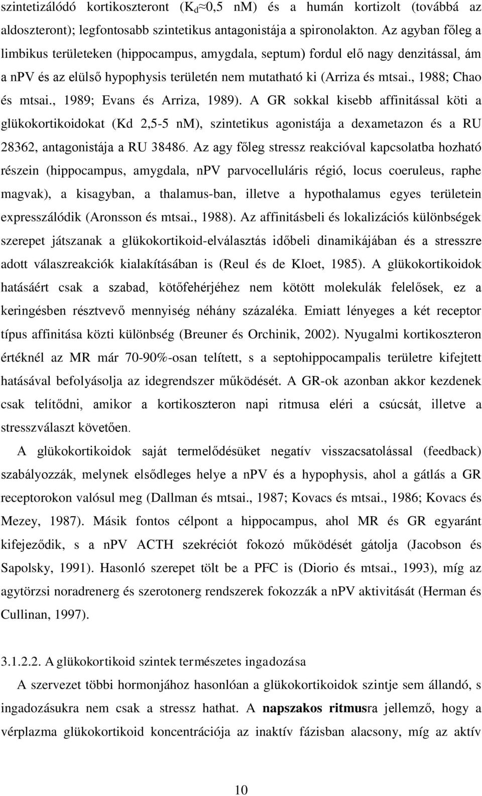 , 1989; Evans és Arriza, 1989). A GR sokkal kisebb affinitással köti a glükokortikoidokat (Kd 2,5-5 nm), szintetikus agonistája a dexametazon és a RU 28362, antagonistája a RU 38486.