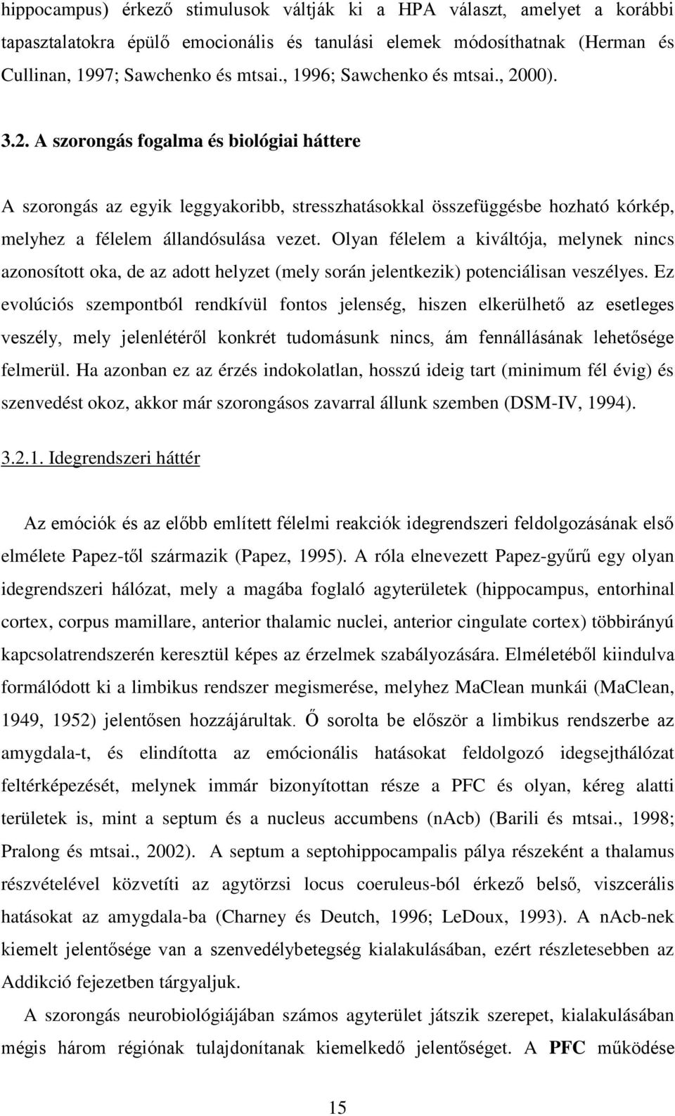 Olyan félelem a kiváltója, melynek nincs azonosított oka, de az adott helyzet (mely során jelentkezik) potenciálisan veszélyes.