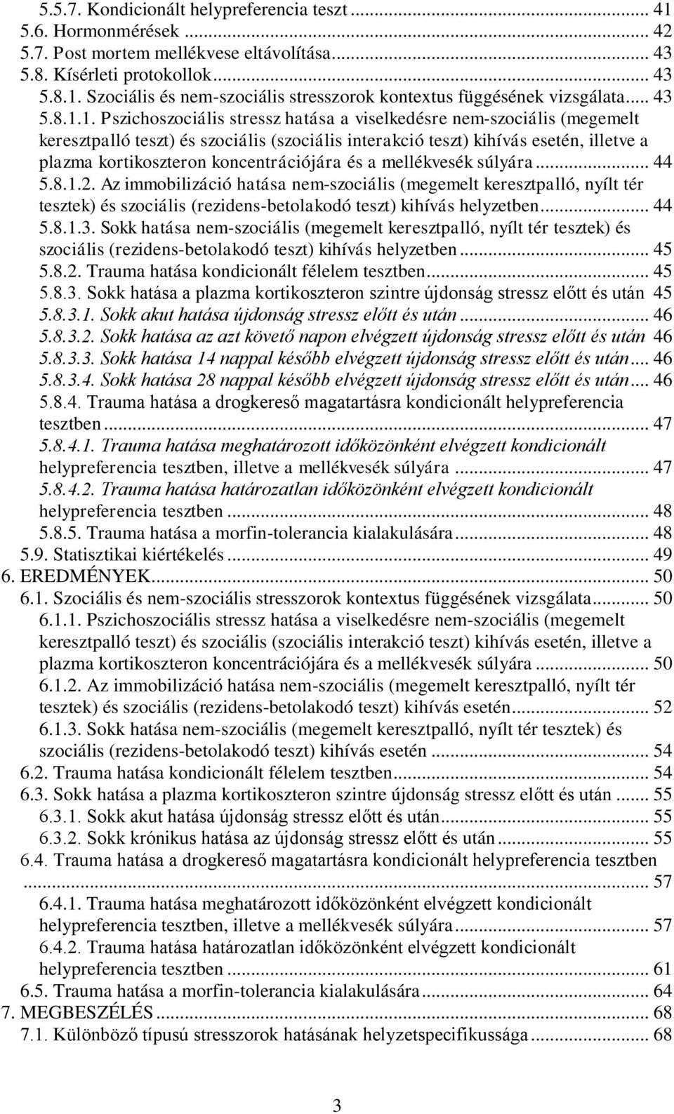 1. Pszichoszociális stressz hatása a viselkedésre nem-szociális (megemelt keresztpalló teszt) és szociális (szociális interakció teszt) kihívás esetén, illetve a plazma kortikoszteron