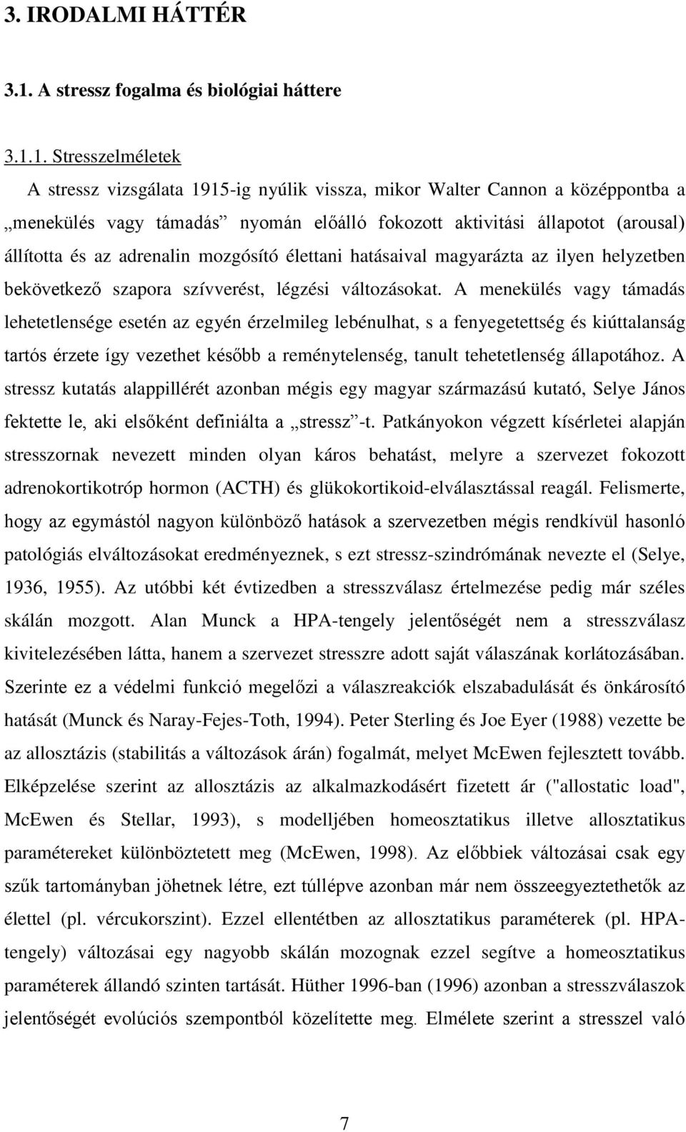 1. Stresszelméletek A stressz vizsgálata 1915-ig nyúlik vissza, mikor Walter Cannon a középpontba a menekülés vagy támadás nyomán előálló fokozott aktivitási állapotot (arousal) állította és az