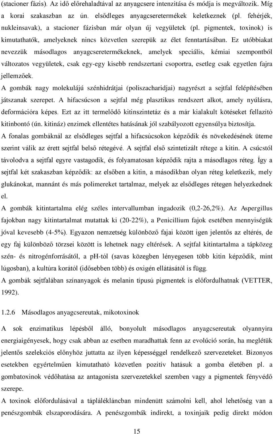 Ez utóbbiakat nevezzük másodlagos anyagcseretermékeknek, amelyek speciális, kémiai szempontból változatos vegyületek, csak egy-egy kisebb rendszertani csoportra, esetleg csak egyetlen fajra