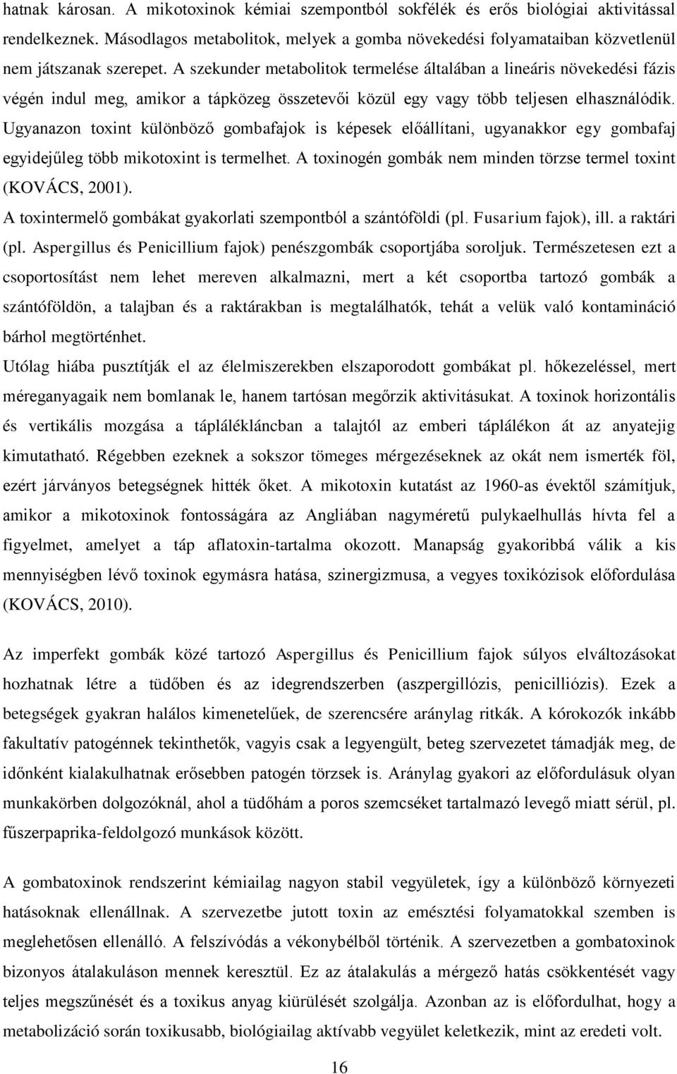 A szekunder metabolitok termelése általában a lineáris növekedési fázis végén indul meg, amikor a tápközeg összetevői közül egy vagy több teljesen elhasználódik.