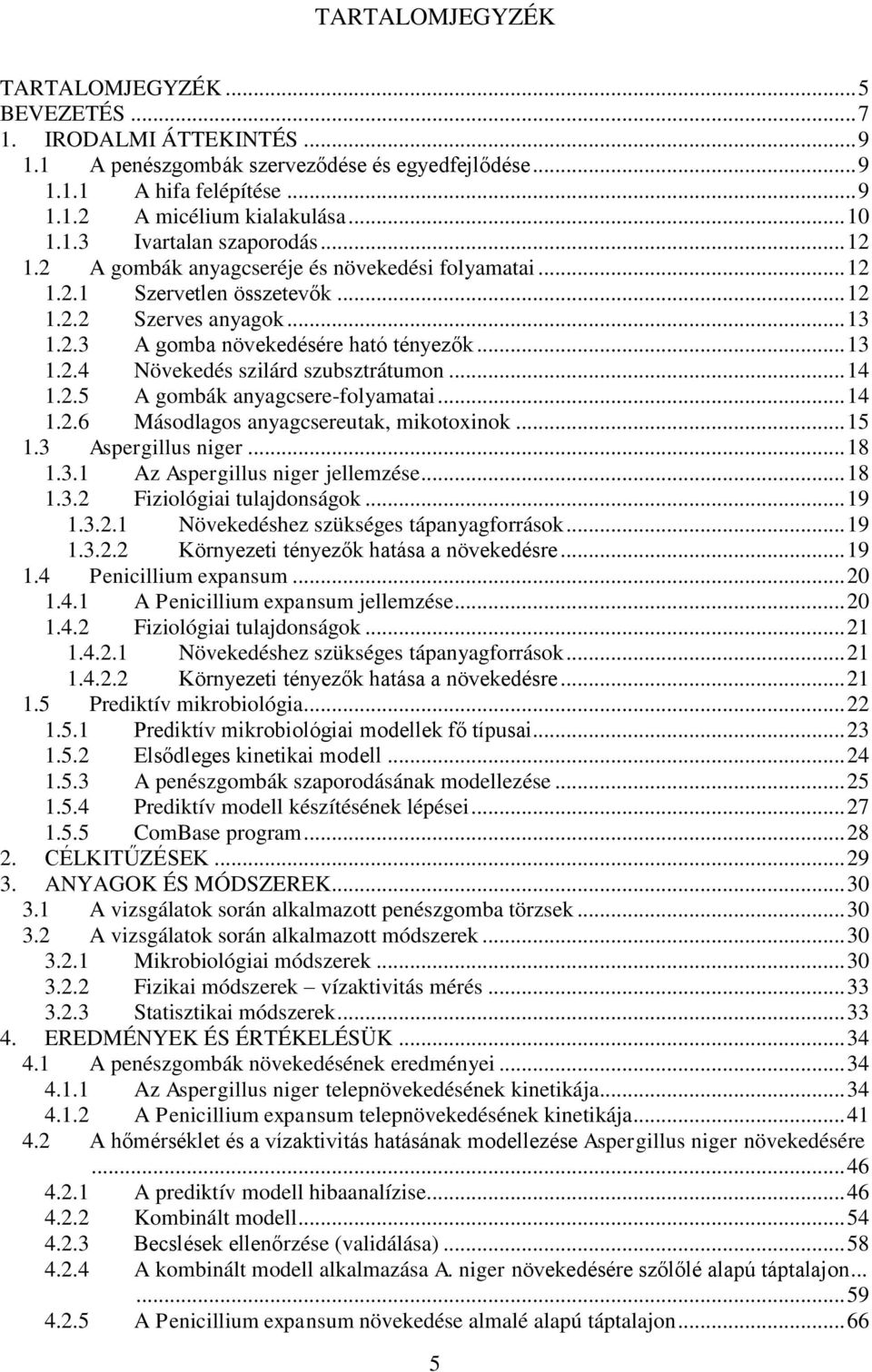 .. 14 1.2.5 A gombák anyagcsere-folyamatai... 14 1.2.6 Másodlagos anyagcsereutak, mikotoxinok... 15 1.3 Aspergillus niger... 18 1.3.1 Az Aspergillus niger jellemzése... 18 1.3.2 Fiziológiai tulajdonságok.