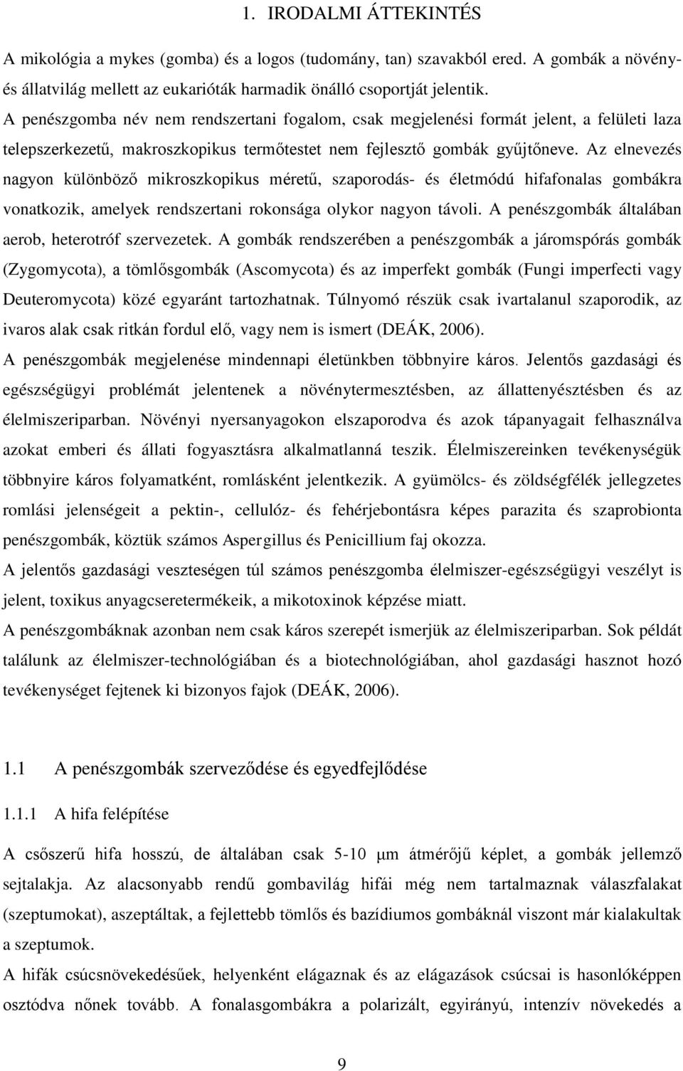 Az elnevezés nagyon különböző mikroszkopikus méretű, szaporodás- és életmódú hifafonalas gombákra vonatkozik, amelyek rendszertani rokonsága olykor nagyon távoli.