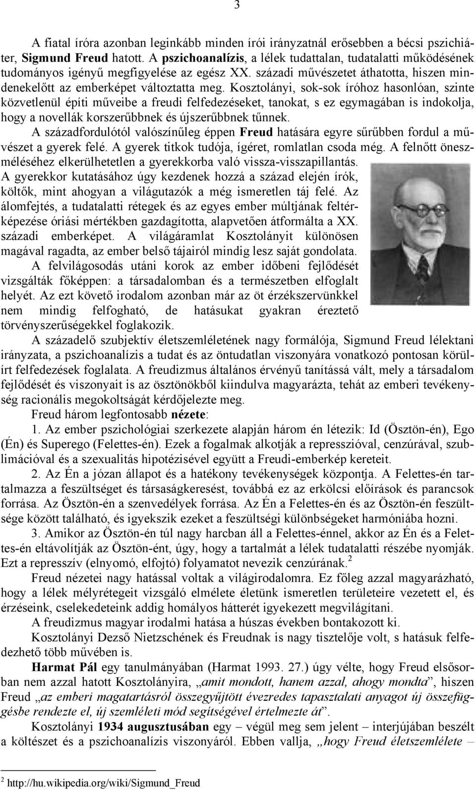 Kosztolányi, sok-sok íróhoz hasonlóan, szinte közvetlenül építi műveibe a freudi felfedezéseket, tanokat, s ez egymagában is indokolja, hogy a novellák korszerűbbnek és újszerűbbnek tűnnek.