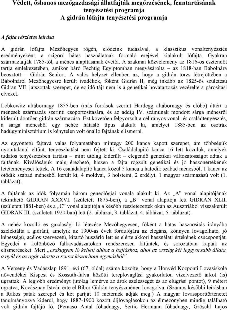 A szakmai közvélemény az 1816-os esztendőt tartja emlékezetében, amikor báró Fechtig Egyiptomban megvásárolta az 1818-ban Bábolnára beosztott Gidrán Seniort.