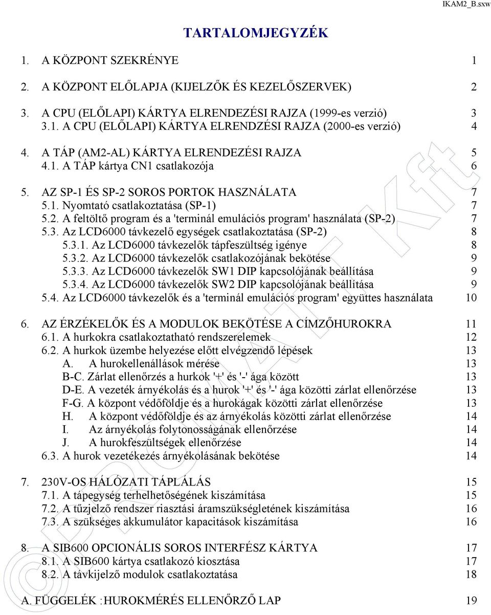 3. Az LCD6000 távkezelő egységek csatlakoztatása (SP-2) 8 5.3.1. Az LCD6000 távkezelők tápfeszültség igénye 8 5.3.2. Az LCD6000 távkezelők csatlakozójának bekötése 9 5.3.3. Az LCD6000 távkezelők SW1 DIP kapcsolójának beállítása 9 5.