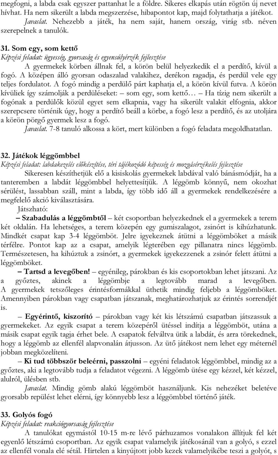 Som egy, som kettő Képzési feladat: ügyesség, gyorsaság és egyensúlyérzék fejlesztése A gyermekek körben állnak fel, a körön belül helyezkedik el a perdítő, kívül a fogó.