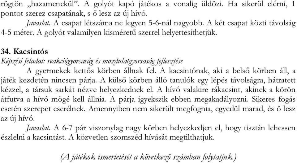 Kacsintós Képzési feladat: reakciógyorsaság és mozdulatgyorsaság fejlesztése A gyermekek kettős körben állnak fel. A kacsintónak, aki a belső körben áll, a játék kezdetén nincsen párja.