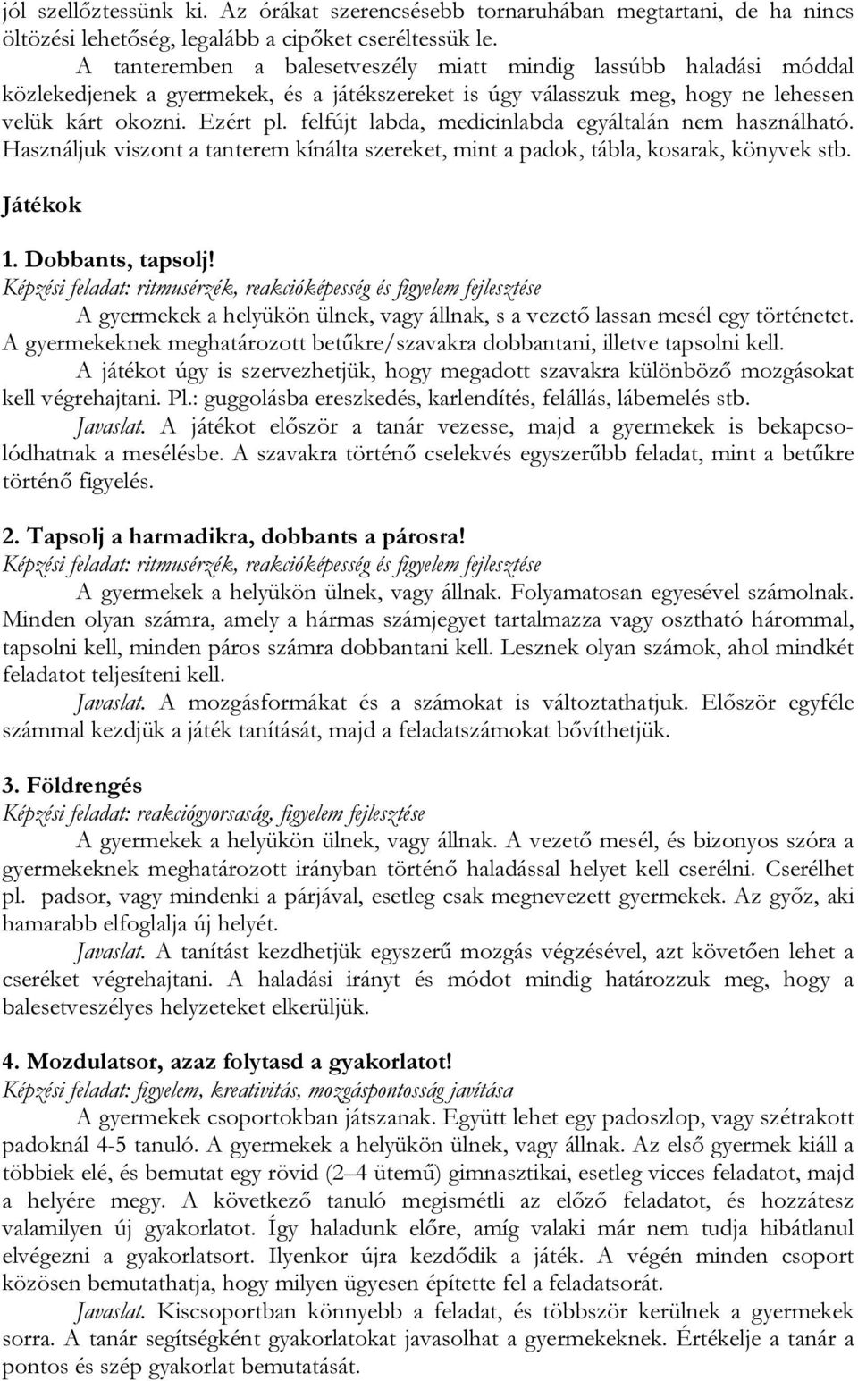 felfújt labda, medicinlabda egyáltalán nem használható. Használjuk viszont a tanterem kínálta szereket, mint a padok, tábla, kosarak, könyvek stb. Játékok 1. Dobbants, tapsolj!