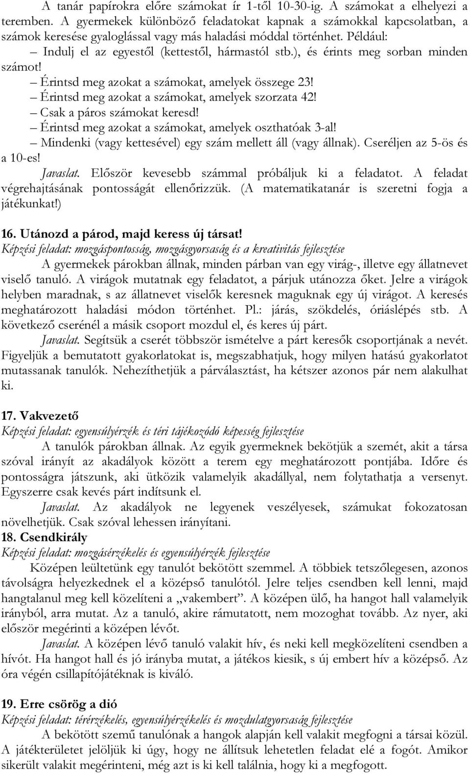 ), és érints meg sorban minden számot! Érintsd meg azokat a számokat, amelyek összege 23! Érintsd meg azokat a számokat, amelyek szorzata 42! Csak a páros számokat keresd!