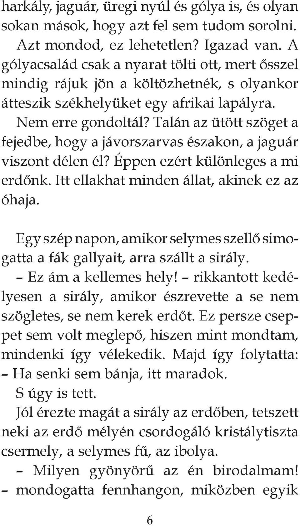 Talán az ütött szöget a fejedbe, hogy a jávorszarvas északon, a jaguár viszont délen él? Éppen ezért különleges a mi erdőnk. Itt ellakhat minden állat, akinek ez az óhaja.