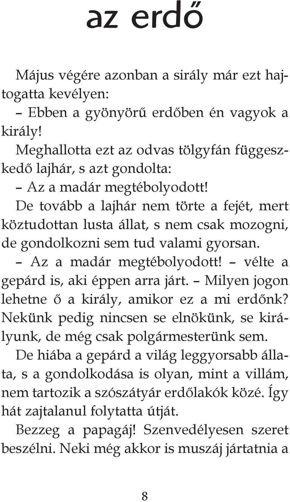 De tovább a lajhár nem törte a fejét, mert köztudottan lusta állat, s nem csak mozogni, de gondolkozni sem tud valami gyorsan. Az a madár megtébolyodott! vélte a gepárd is, aki éppen arra járt.